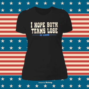 I Hope Both Teams Lose Go Lions Sweat TShirts