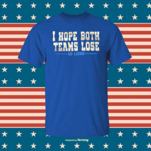 I Hope Both Teams Lose Go Lions Sweat TShirt