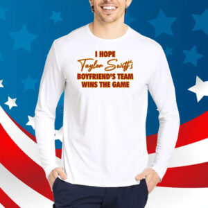 I Hope Taylor Boyfriend’S Team Wins The Game TShirts