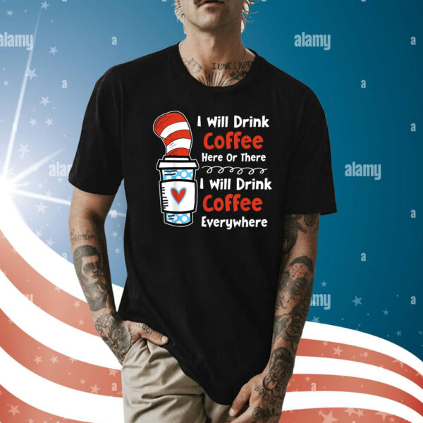 I Will Drink Coffee Here Or There Teacher Teaching Shirts