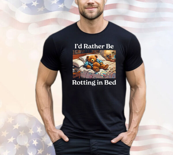 I’d Rather Be Rotting In Bed Rot Bear T-Shirt