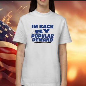I’m Back By Popular Demand Shirt