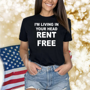 I'm Living In Your Head Rent Free Shirts