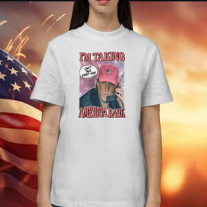 I’m Taking America Back Can’t Talk Right Now T-Shirt