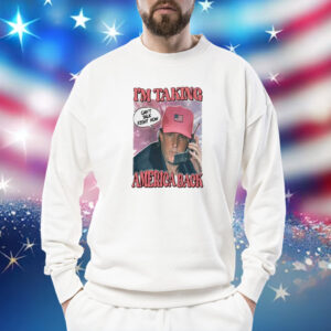 I’m Taking America Back Can’t Talk Right Now Sweatshirt