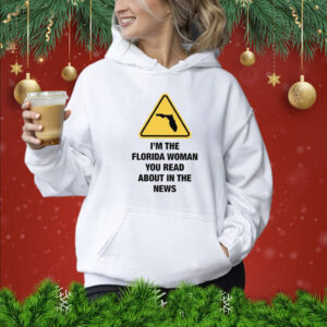 I’m The Florida Woman You Read About In The News Hoodie