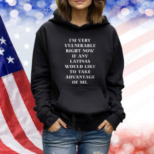 I’m Very Vulnerable Right Now If Any Would Like To Take Adventage Of Me TShirts
