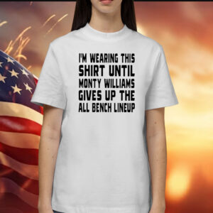 I’m Wearing This Shirt Until Monty Williams Gives Up The All Bench Lineup T-Shirts