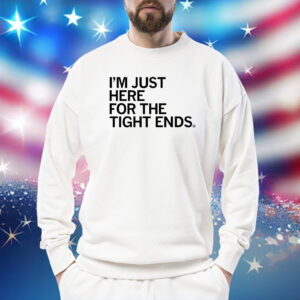 I'm just here for the tight ends Sweatshirt
