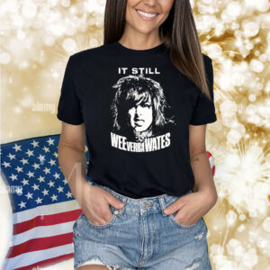 It Still Weeverbawates Shirts