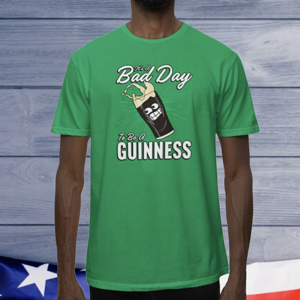 It’s A Bad Day To Be A Guinness Shirts