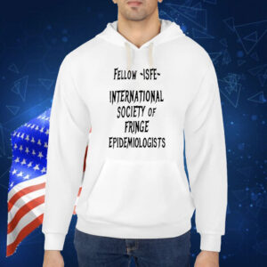 Jay Bhattacharya Wearing Fellow Isfe International Society Of Fringe Epidemiologists TShirt