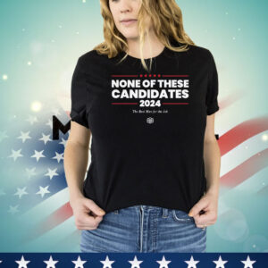 Kyle Mann None Of These Candidates T-Shirt
