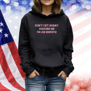 Laur Don’t Get Horny Around Me I’m An Empath TShirts