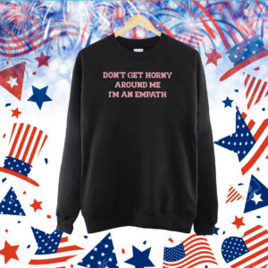 Laur Don’t Get Horny Around Me I’m An Empath TShirt