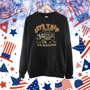 Let’s Trip Six Million TShirt