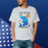 Life Has No Porpoise Shirt