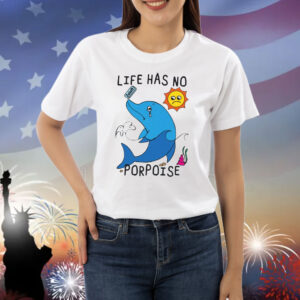 Life Has No Porpoise Shirts