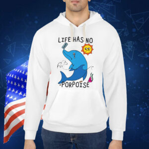 Life Has No Porpoise TShirt