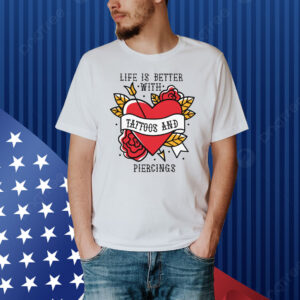 Life Is Better With Tattoos And Nipple Piercings Shirt