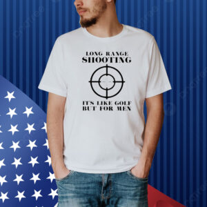 Long Range Shooting It’s Like Gold But For Men Shirt