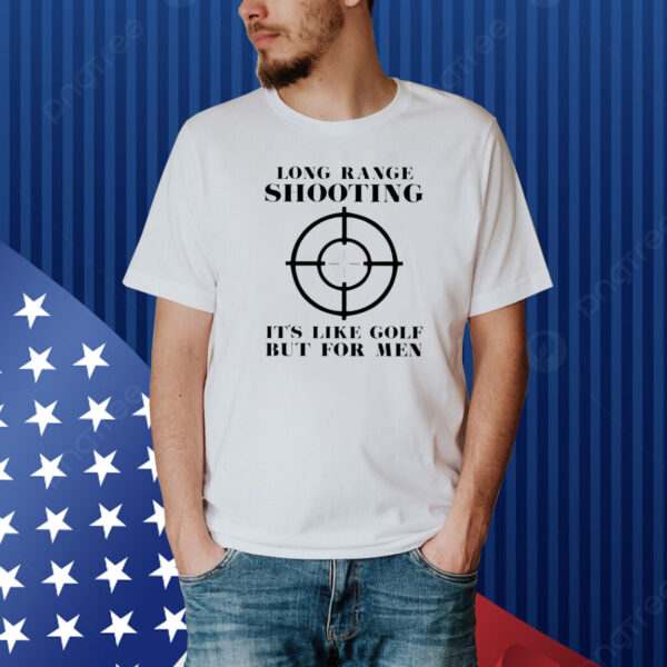 Long Range Shooting It’s Like Gold But For Men Shirt