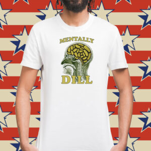 Mentally Dill Shirt