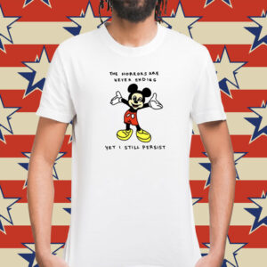 Mickey Mouse The Horrors Are Never Ending Yet I Still Persist Shirts