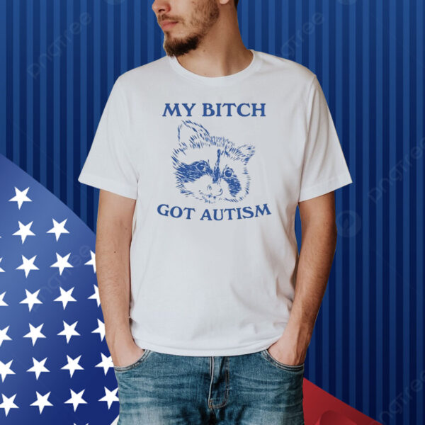 My Bitch Got Autism Racoon Shirt