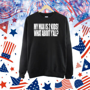 My Max Is 2 Kids What About Y'all TShirt