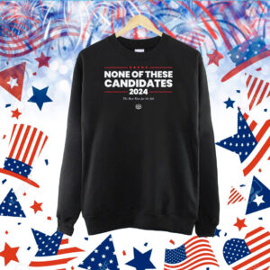 None Of These Candidates 2024 The Best Man For The Job TShirt