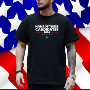 None of These Candidates Shirt