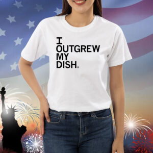 Outgrew My Dish Shirts