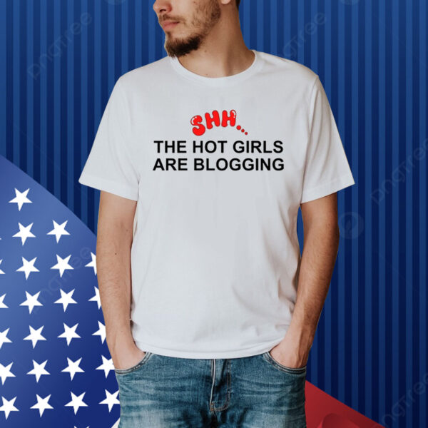 Shh The Hot Girls Are Blogging Shirt