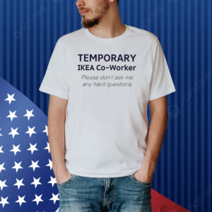 Temporary Ikea Co-Worker Please Don’t Ask Me Any Hard Questions Shirt