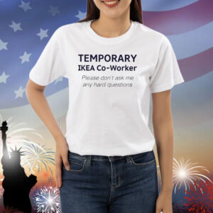 Temporary Ikea Co-Worker Please Don’t Ask Me Any Hard Questions Shirts