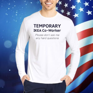 Temporary Ikea Co-Worker Please Don’t Ask Me Any Hard Questions TShirt