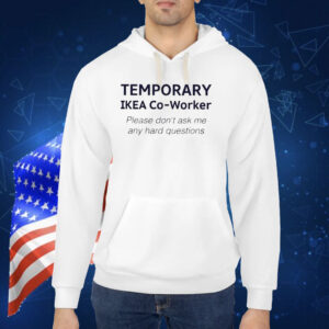 Temporary Ikea Co-Worker Please Don’t Ask Me Any Hard Questions TShirts