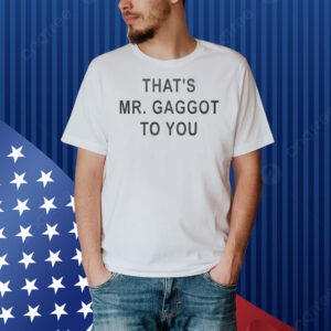 That’s Mr Gaggot To You Shirt