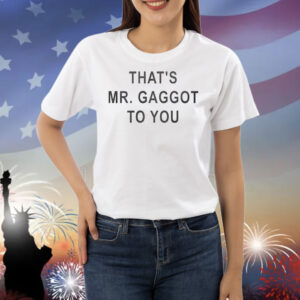 That’s Mr Gaggot To You Shirts