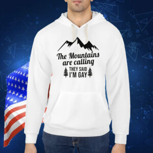 The Mountains Are Calling They Said I'm Gay TShirt