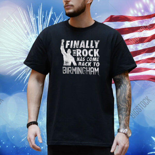 The Rock Finally The Rock Has Come Back To Birmingham Shirt
