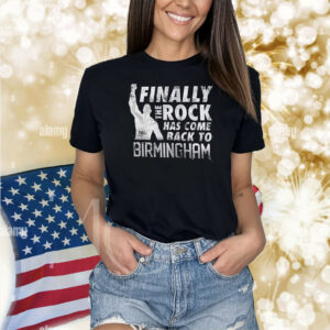 The Rock Finally The Rock Has Come Back To Birmingham Shirts