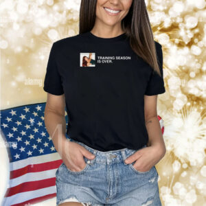 Training Season Is Over Shirts