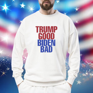 Trump Good Biden Bad Sweatshirt
