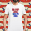 Trump Good Biden Bad Shirt