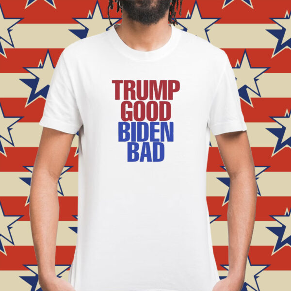 Trump Good Biden Bad Shirt