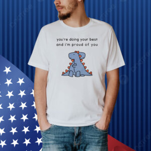 You're Doing Your Best And I'm Proud Of You Shirt