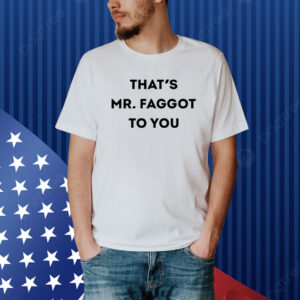 hat's Mr. Faggot To You Shirt
