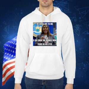 He Cried Out To Μe A Big Man An Orange Man Tears In His Eyes TShirt